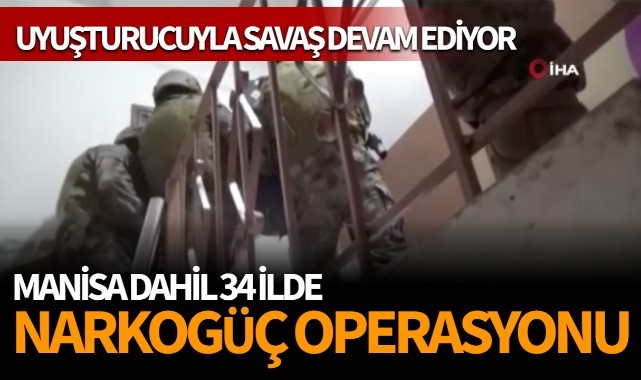 Uyuşturucuyla savaş devam ediyor! Manisa dahil 34 ilde NARKOGÜÇ operasyonu!