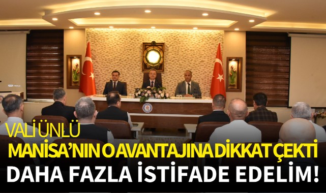 Vali Ünlü Manisa'nın o avantajına dikkat çekti!