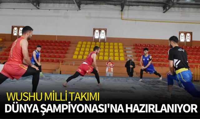 Wushu Milli Takımı, Dünya Şampiyonası'na hazırlanıyor