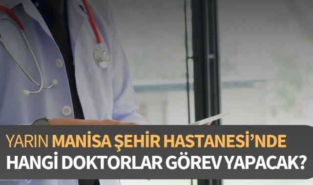 Yarın Manisa Şehir Hastanesi'nde hangi doktorlar görev yapacak?