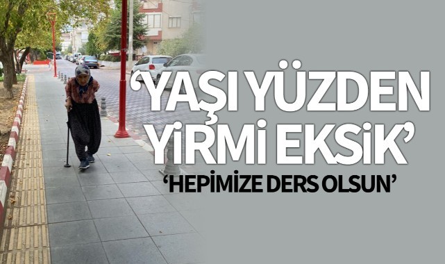 Yaşı yüzden yirmi eksik…
