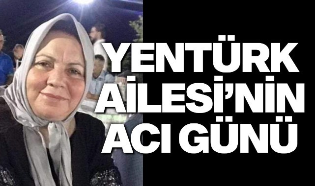 Yentürk Ailesi'nin acı günü