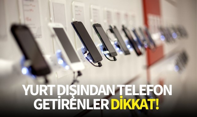 Yurt Dışından Telefon Getirenler Dikkat!