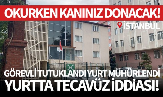 Yurtta 11 yaşındaki öğrenciye tecavüz iddiası! Yurt mühürlendi