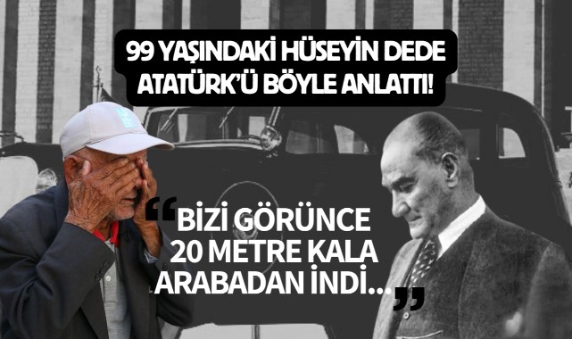 99 yaşındaki Hüseyin Dede, Atatürk'ü böyle anlattı!
