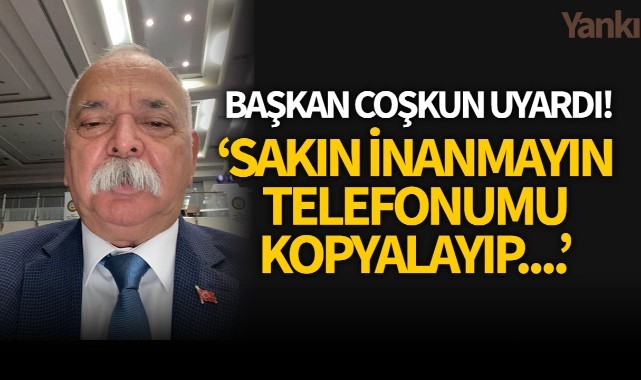 Başkan Coşkun Uyardı! ‘Sakın inanmayın benim telefonumu kopyalayıp…’