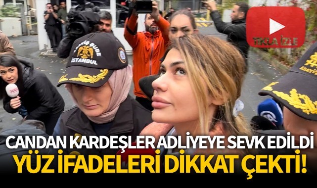 Candan kardeşler adliyeye sevk edildi! Yüz ifadeleri dikkat çekti (TIKLA İZLE)
