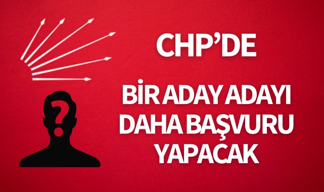 CHP'de bir aday adayı daha başvuru yapacak