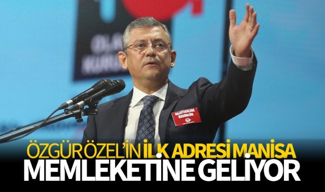 CHP Genel Başkanı Özel’in ilk adresi Manisa!