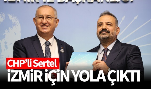CHP'li Sertel, İzmir Büyükşehir Belediyesi için yola çıktı