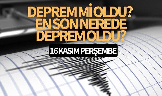 Deprem mi oldu? En son nerede deprem oldu? (16 Kasım)