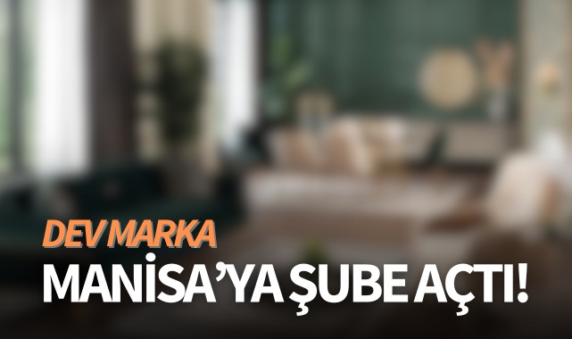 Dev marka Manisa'ya şube açtı!