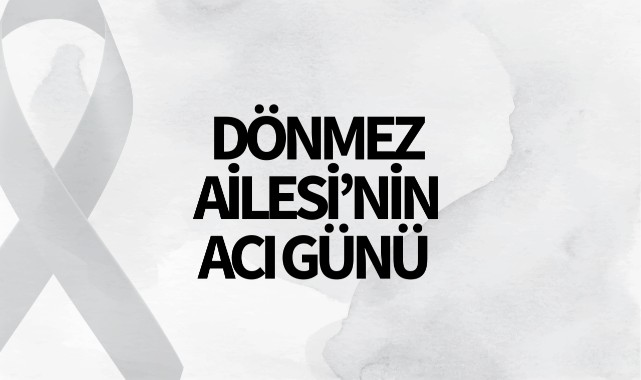Dönmez Ailesi'nin Acı Günü