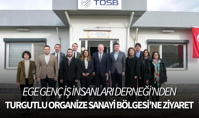 Ege Genç İş İnsanları Derneği'nden Turgutlu Organize Sanayi Bölgesi'ne Ziyaret