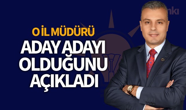 İl Müdürü Aday Adayı Olduğunu Duyurdu
