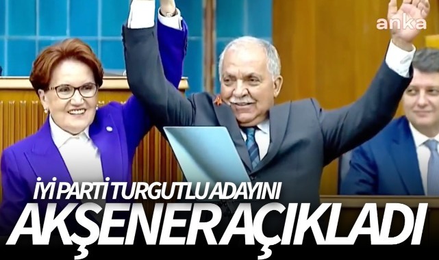 İYİ Parti Genel Başkanı Açıkladı Turgutlu Adayı Ahmet Orhan