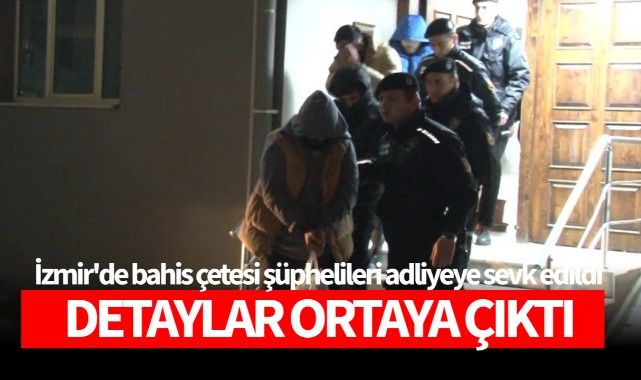 İzmir'de bahis çetesi şüphelileri adliyeye sevk edildi