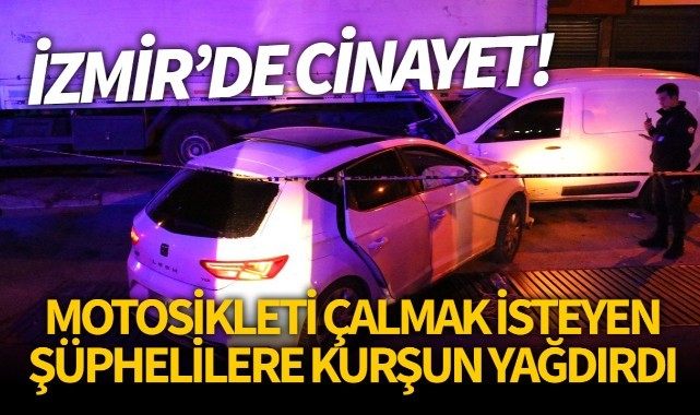 İzmir'de cinayet! Motosiklet çalmak isteyen şüphelilere kurşun yağdırdı