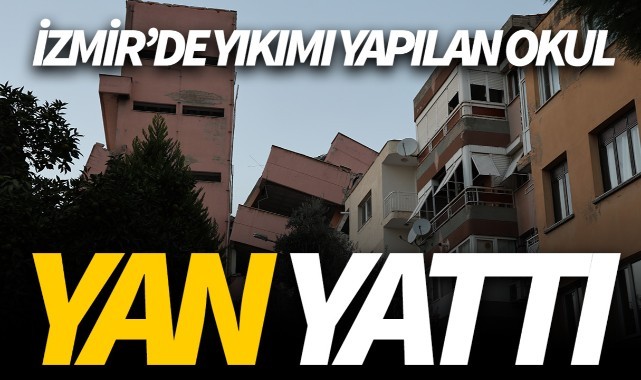İzmir'de yıkımı yapılan okul yan yattı! İşte o anlar...