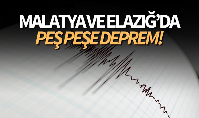 Malatya ve Elazığ'da peş peşe deprem!