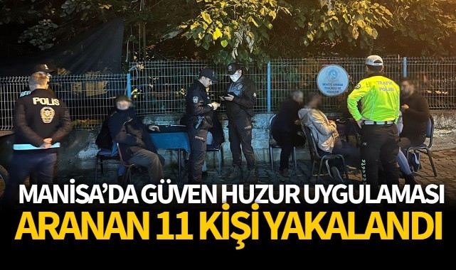Manisa’da Güven Huzur Uygulaması Aranan 11 şahıs yakalandı