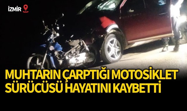 Muhtarın çarptığı motosikletin sürücüsü hayatını kaybetti