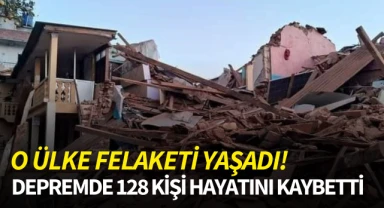O ülke felaketi yaşadı! Depremde 128 kişi hayatını kaybetti