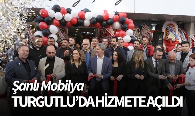 Şanlı Mobilya Turgutlu'da hizmete açıldı