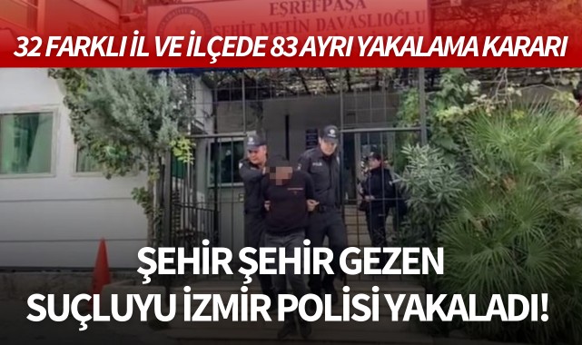 Şehir şehir gezen suçluyu İzmir polisi yakaladı!