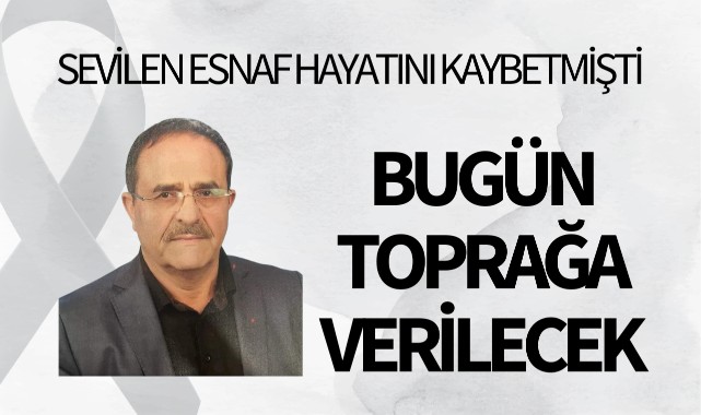 Sevilen esnaf hayatını kaybetmişti... Bugün toprağa verilecek