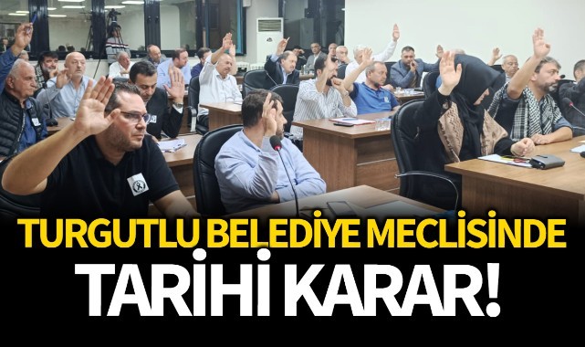 Turgutlu belediye meclisinde tarihi karar!