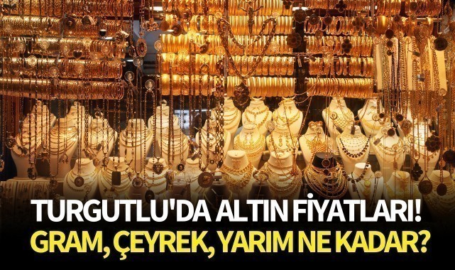 Turgutlu'da altın fiyatları! Gram, çeyrek, yarım ne kadar?