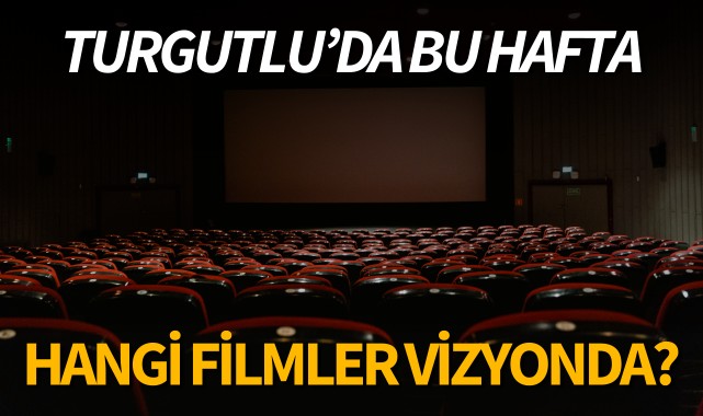Turgutlu'da bu hafta hangi filmler vizyonda? 