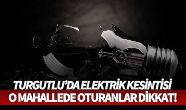 Turgutlu'da elektrik kesintisi: O mahallede oturanlar dikkat!