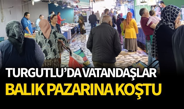 Turgutlu'da vatandaşlar balık pazarına koştu