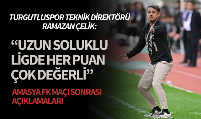 Turgutluspor Teknik Direktörü Çelik: "Uzun soluklu ligde her puan çok değerli"