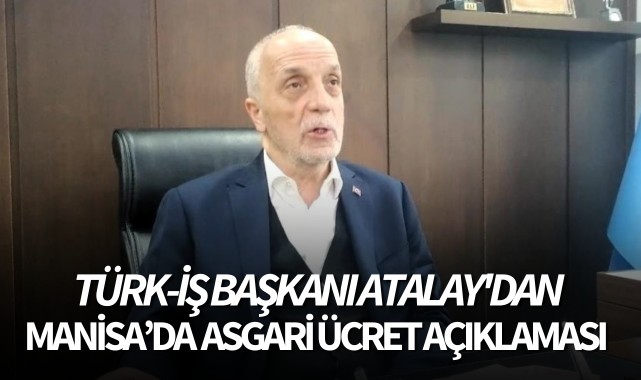 Türk-İş Başkanı Atalay'dan asgari ücret açıklaması