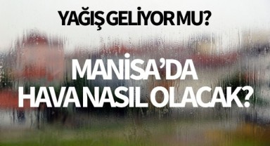 Yağış geliyor mu? Manisa'da hava nasıl olacak?