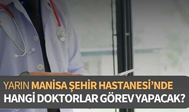 Yarın Manisa Şehir Hastanesi'nde hangi doktorlar görev yapacak?