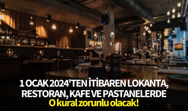 1 Ocak 2024'ten itibaren lokanta, restoran, kafe ve pastanelerde o kural zorunlu olacak!