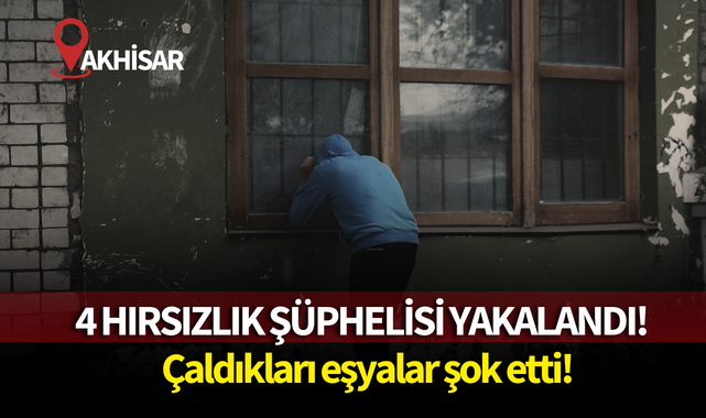 Akhisar'da 4 hırsızlık şüphelisi yakalandı,çaldıkları eşyalar şok etti!