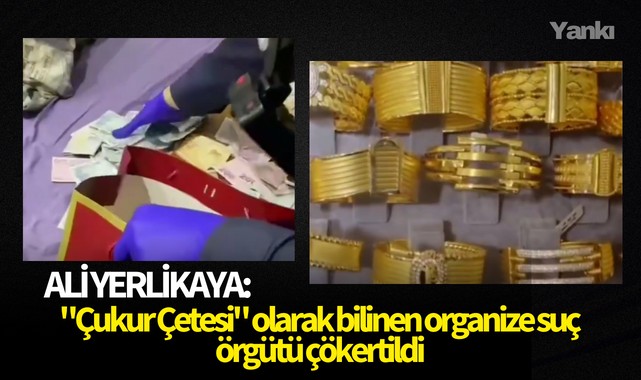 Ali Yerlikaya:"Çukur Çetesi" olarak bilinen organize suç örgütü çökertildi