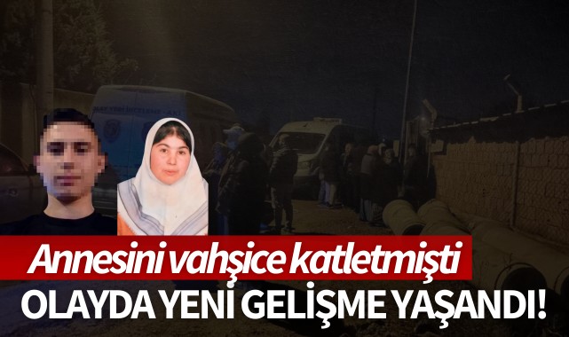 Annesini vahşice katletmişti: Olayda yeni gelişme yaşandı!