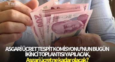 Asgari Ücret Tespit Komisyonu'nun bugün ikinci toplantısı yapılacak,asgari ücret ne kadar olacak?