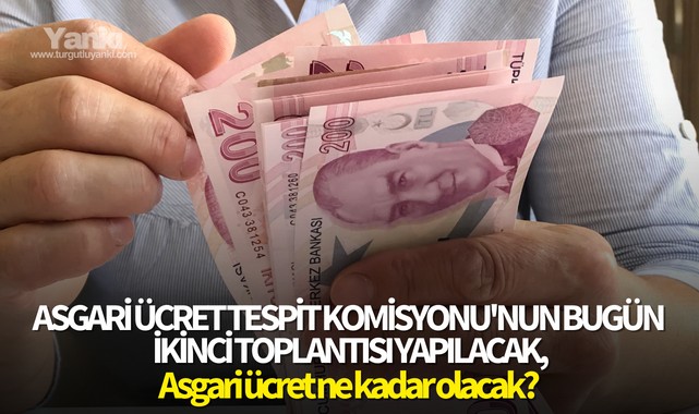 Asgari Ücret Tespit Komisyonu'nun bugün ikinci toplantısı yapılacak,asgari ücret ne kadar olacak?