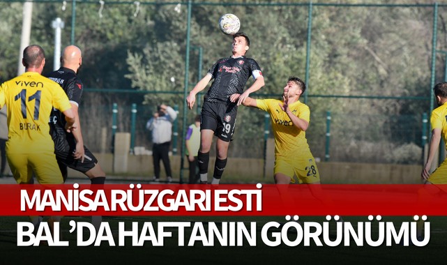 BAL'da haftanın görünümü: Manisa rüzgarı esti!