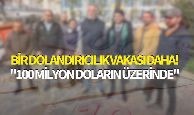 Bir dolandırıcılık vakası daha! "100 milyon doların üzerinde"