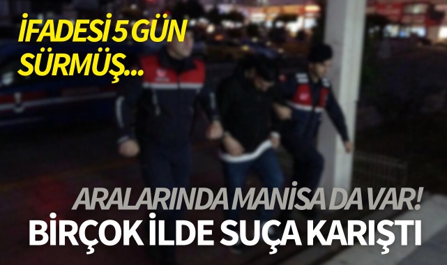 Birçok ilde suça karıştı! Aralarında Manisa da var...
