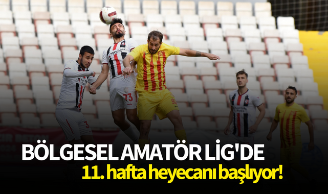 Bölgesel Amatör Lig'de 11. hafta heyecanı başlıyor!