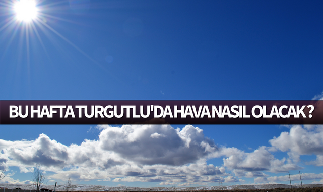 Bu hafta Turgutlu'da hava nasıl olacak ?